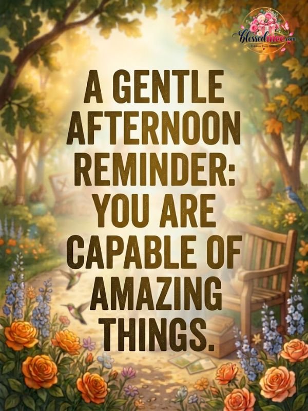 A gentle afternoon reminder you are capable of amazing things