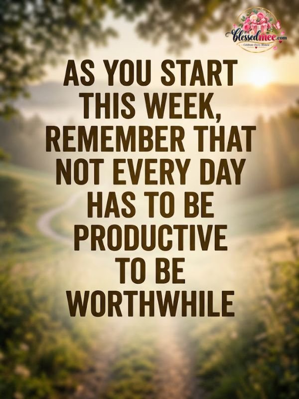 As you start this week, remember that not every day has to be productive to be worthwhile