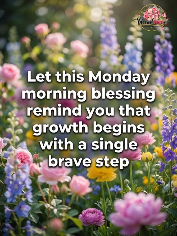Let this Monday morning blessing remind you that growth begins with a single brave step