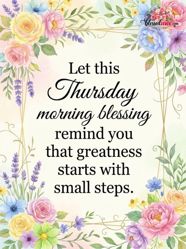 Let this Thursday morning blessing remind you that greatness starts with small steps