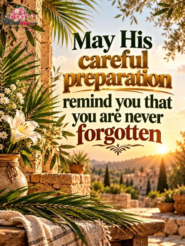 May His careful preparation remind you that you are never forgotten