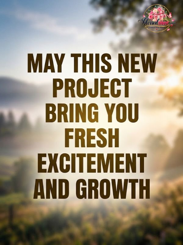 May this new project bring you fresh excitement and growth.