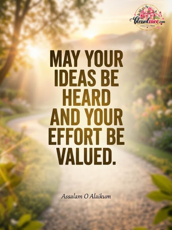 May your ideas be heard and your effort be valued