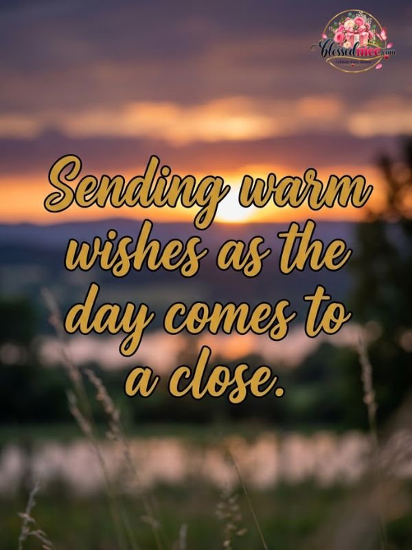 Sending warm wishes as the day comes to a close