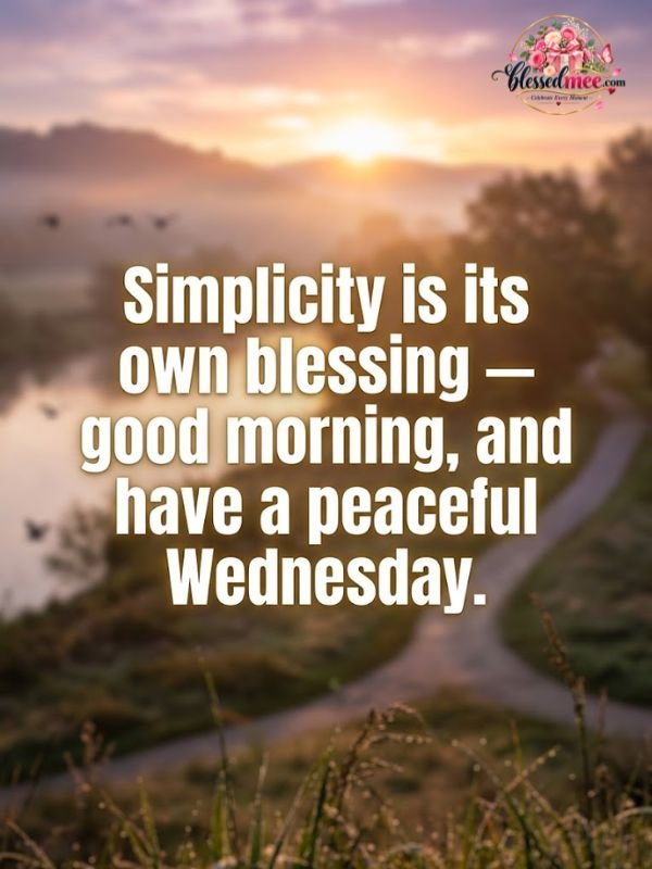 Simplicity is its own blessing — good morning, and have a peaceful Wednesday