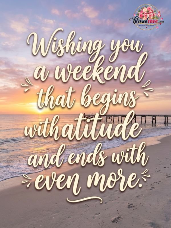Wishing you a weekend that begins with gratitude and ends with even more.