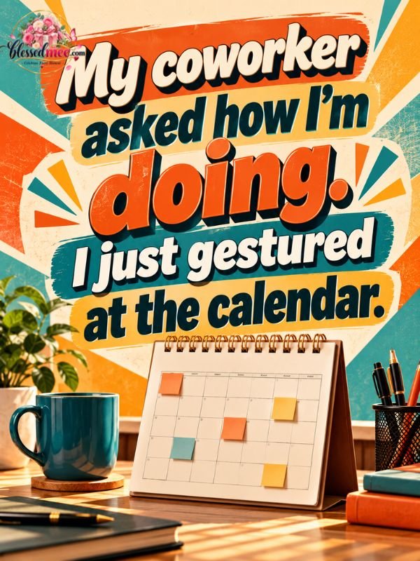 my-coworker-asked-how-im-doing-i-just-gestured-at-the-calendar