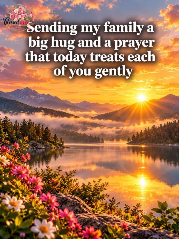 Sending my family a big hug and a prayer that today treats each of you gently